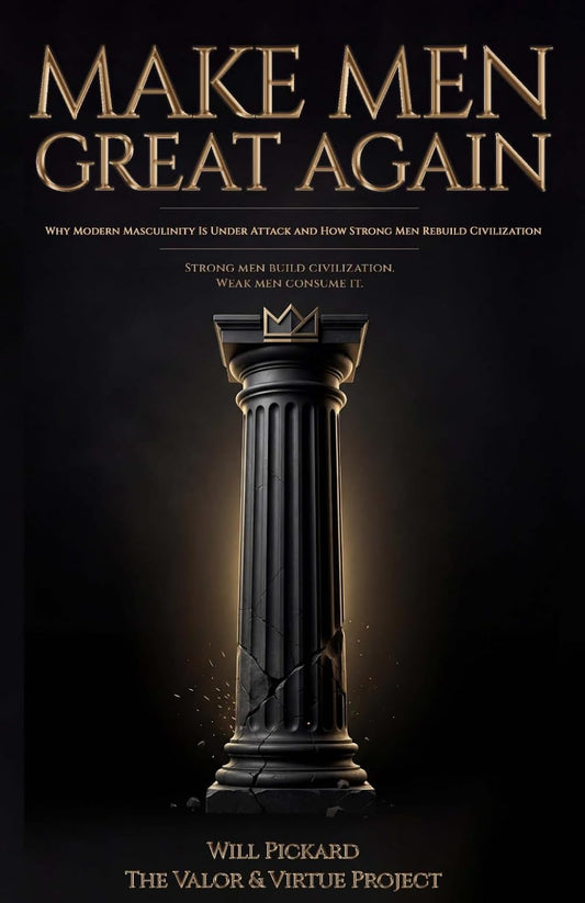 Make Men Great Again: Why Modern Masculinity Is Under Attack and How Strong Men Rebuild Civilization